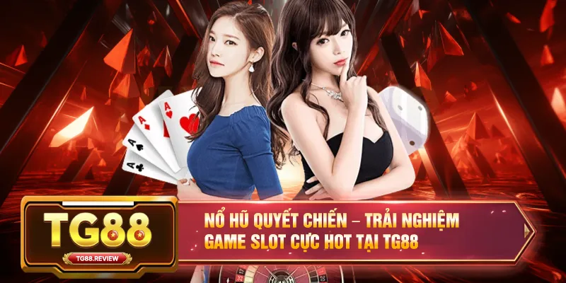 Nổ Hũ Quyết Chiến – Trải Nghiệm Game Slot Cực Hot Tại TG88
